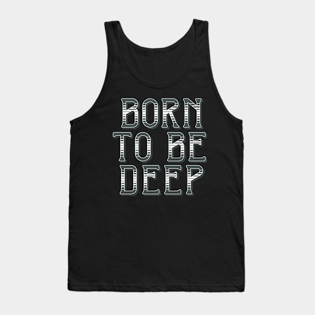 Born to be Deep Tank Top by ShirtyLife